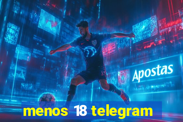 menos 18 telegram